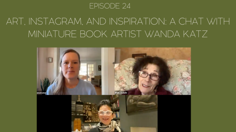 An image of Mama Judy, Jill, and their podcast guest, Wanda Katz. And the title of the episode, Episode 24: Art, Instagram, and Inspiration: A Chat with Miniature Book Artist Wanda Katz.